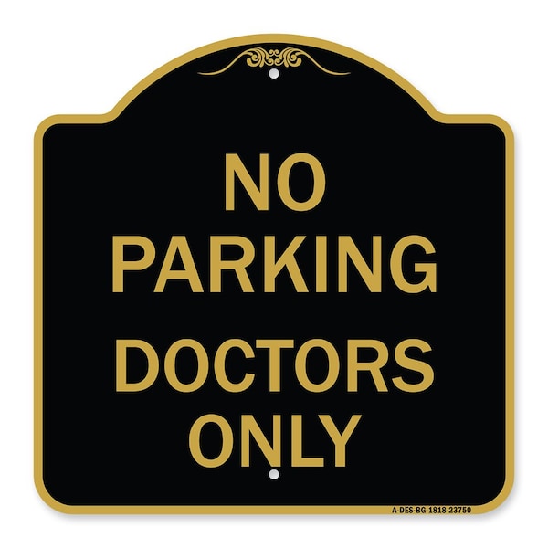 Designer Series Sign No Parking Doctors Only, Black & Gold Aluminum Sign, 18" x 18", BG-1818-23750